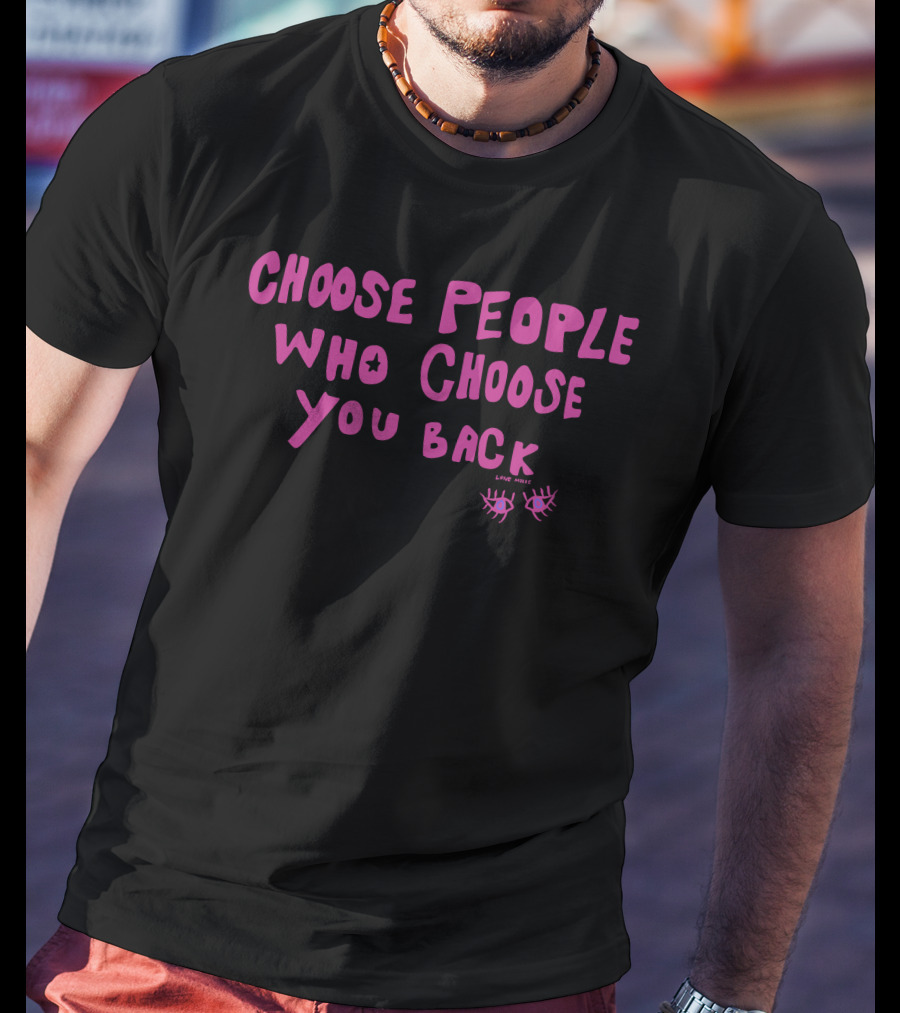Choose People Who Choose You Back Love Emily Eyelash T-Shirt