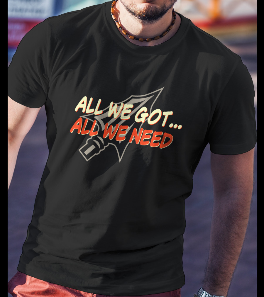 All We Got All We Need Spear T-Shirt