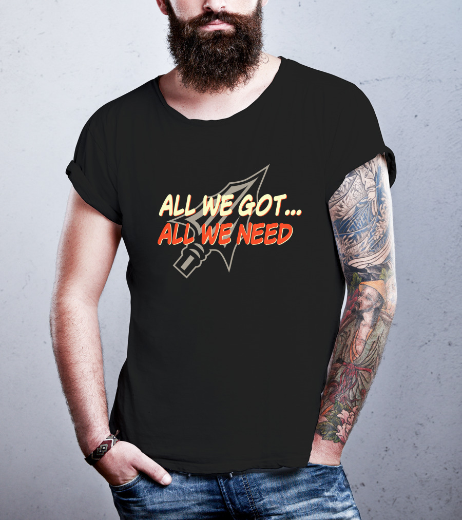 All We Got All We Need Spear T-Shirt