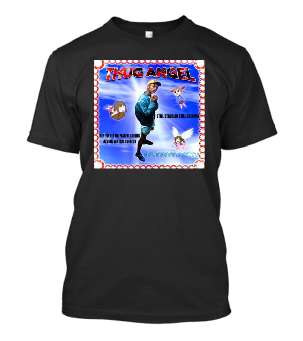 Thug Angel Still Struglin Still Dreamin RIP To All Daijohs Azuma Watch Over Us T-Shirt