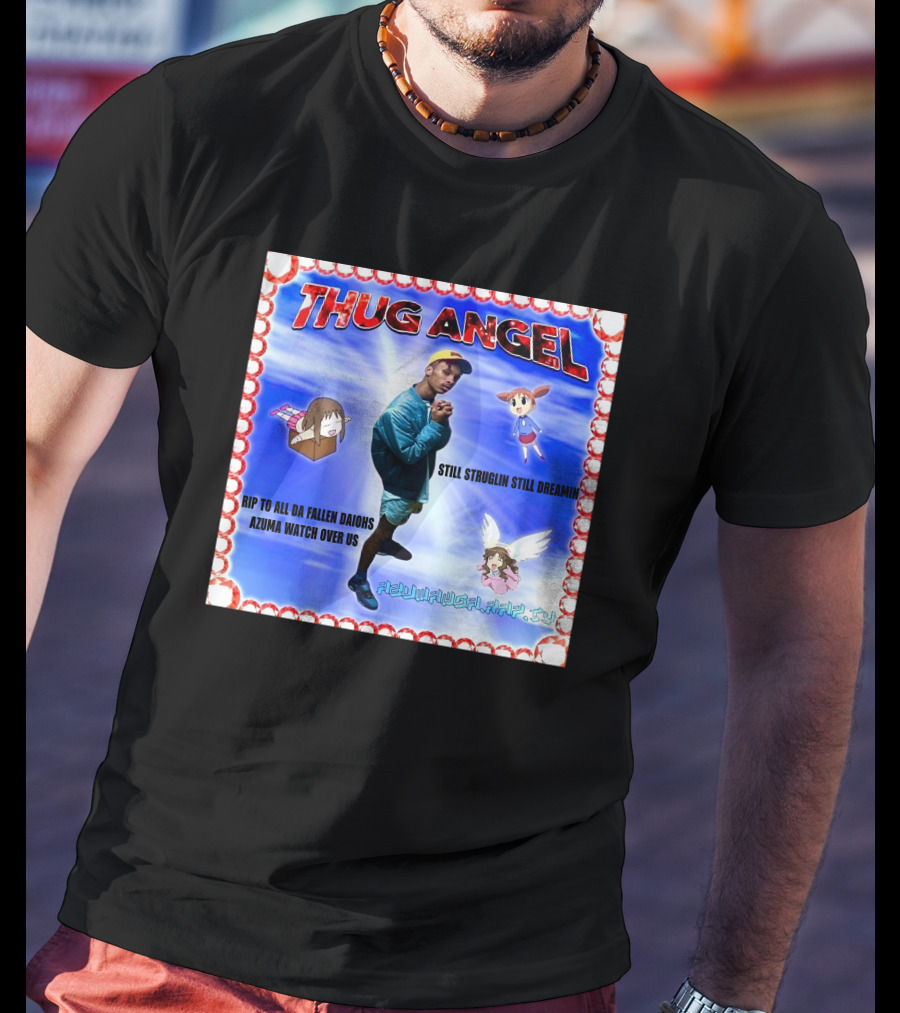 Thug Angel Still Struglin Still Dreamin RIP To All Daijohs Azuma Watch Over Us T-Shirt
