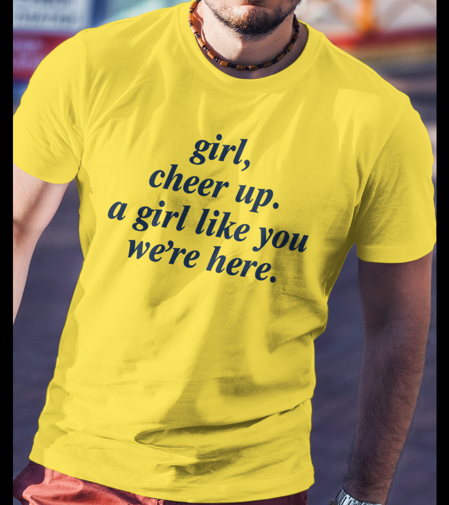 Girl Cheer Up A Girl Like You We're Here T-Shirt