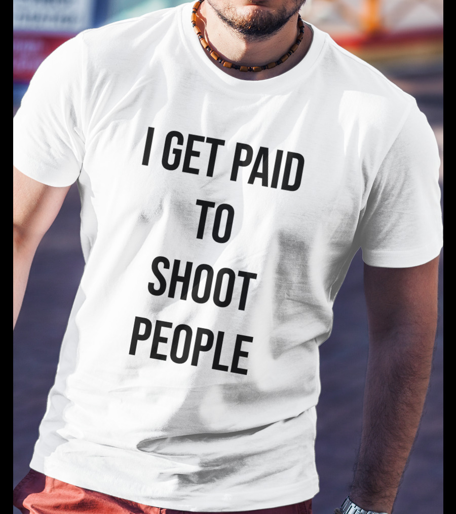 I Get Paid To Shoot People T-Shirt