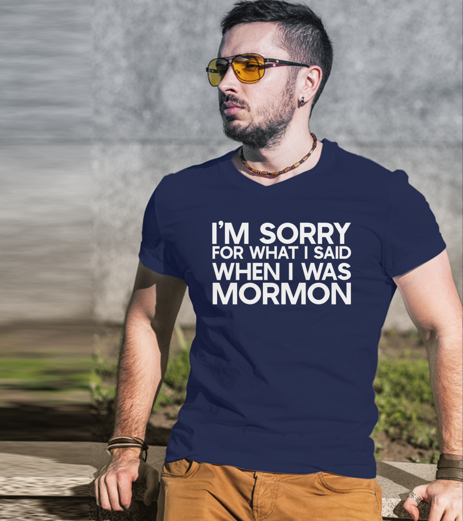 Exmormon I'm Sorry For What I Said When I Was Mormon T-Shirt