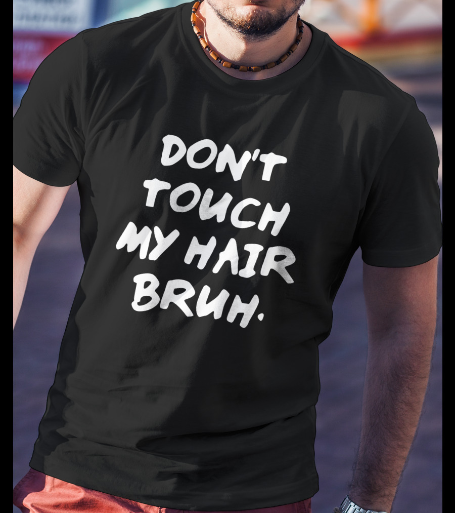 Don't Touch My Hair Bruh T-Shirt