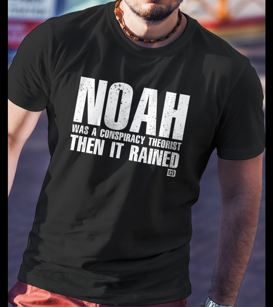 Noah Was A Conspiracy Theorist Then It Rained Wardrobe Collection By Honor And Power T-Shirt