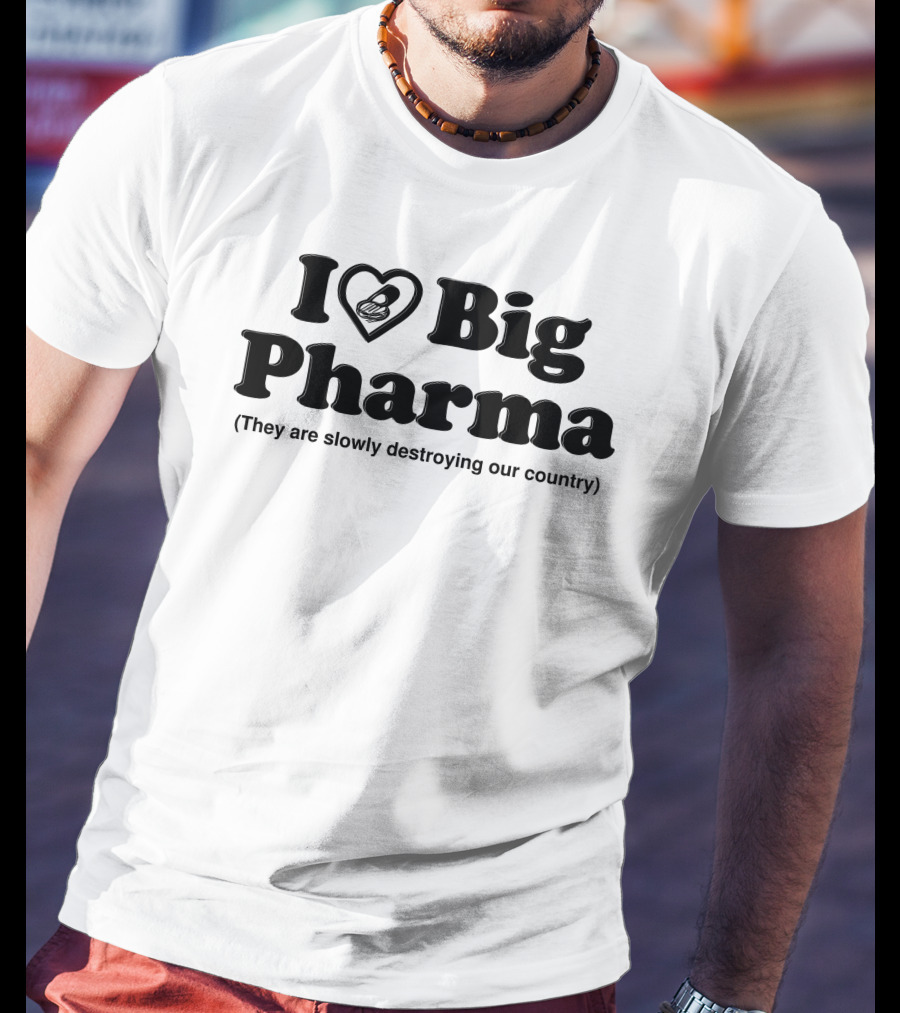 I Love Big Pharma Heart Symbol Slowly Destroying Our Country T-Shirt