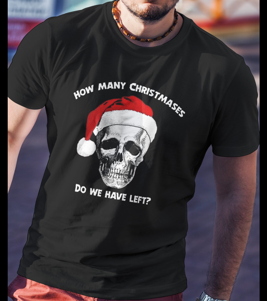 How Many Christmases Do We Have Left Skull Santa Hat T-Shirt