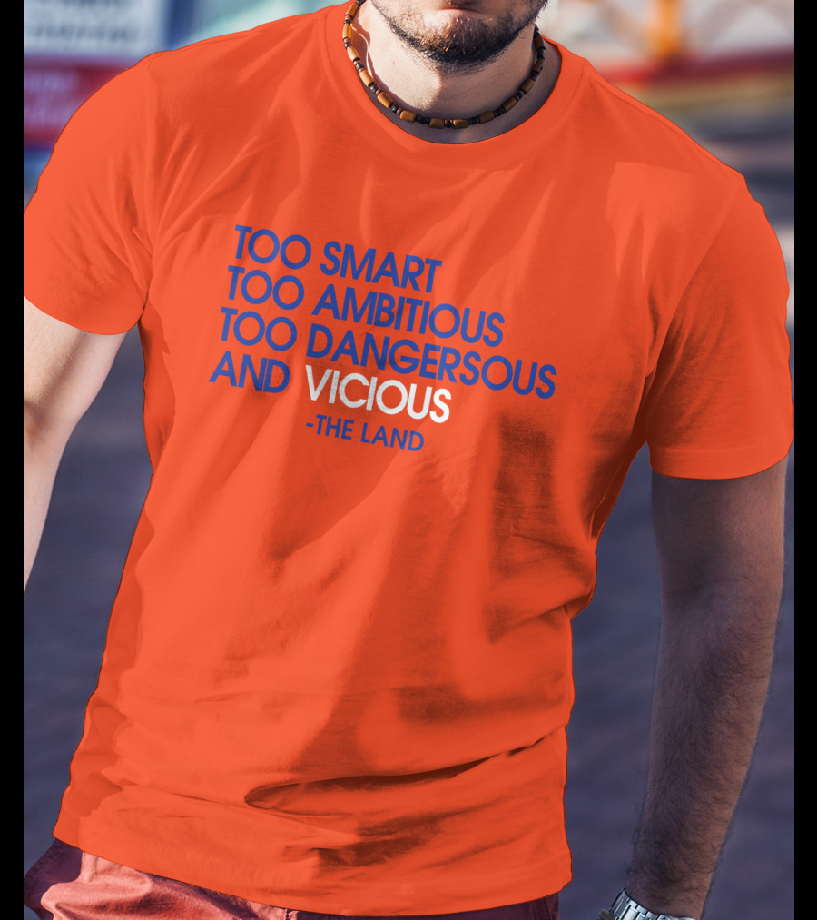 Too Smart Too Ambitious Too Dangerous And Vicious The Land T-Shirt