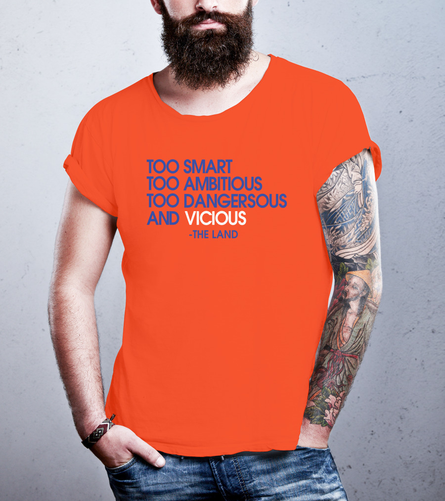 Too Smart Too Ambitious Too Dangerous And Vicious The Land T-Shirt
