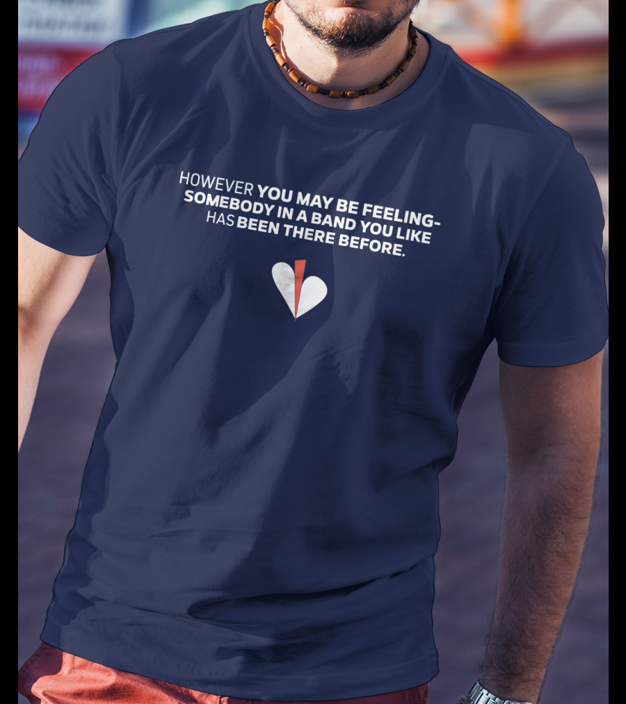 However You May Be Feeling Somebody IN A Band You Like Has Been There Before White And Red Heart T-Shirt