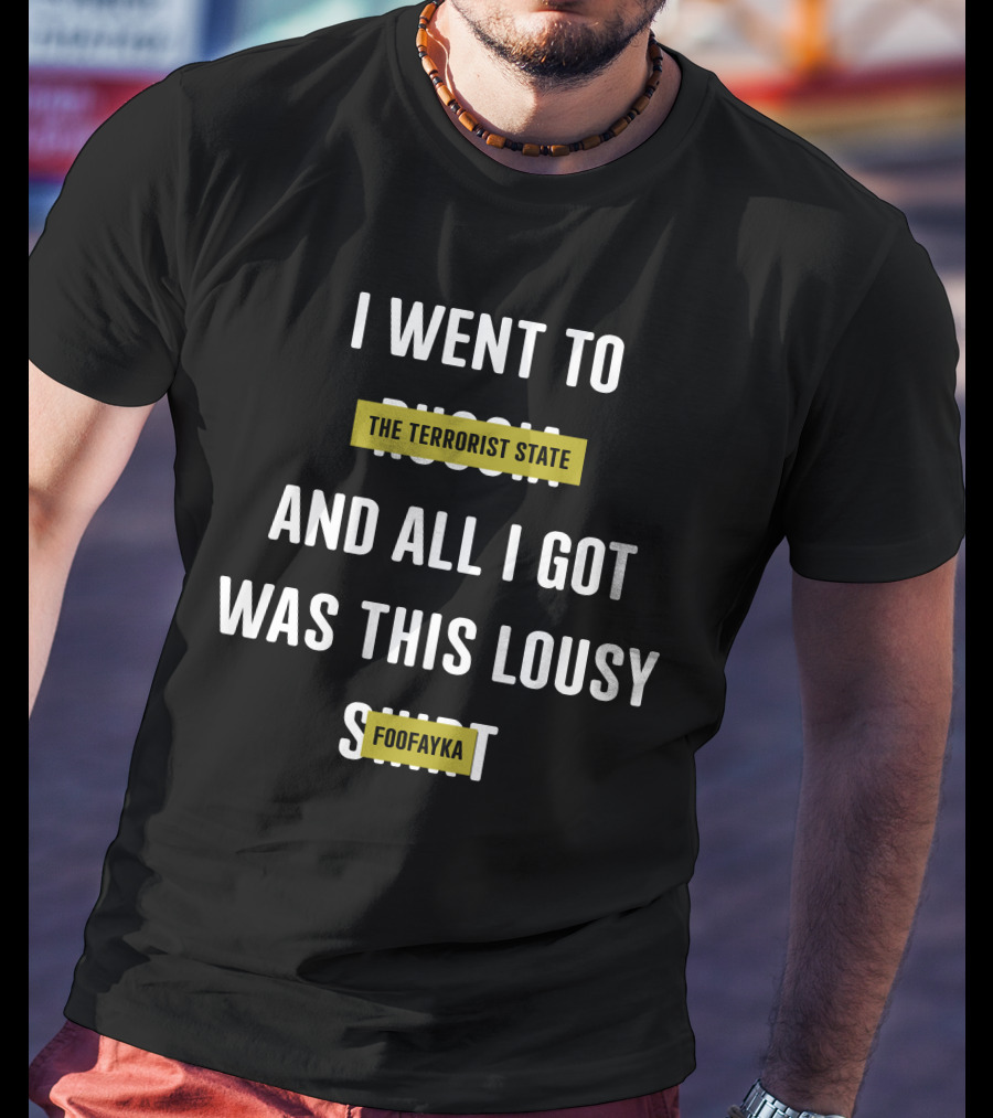 I Went To The Terrorist State Russia And All I Got Was This Lousy Foofayka T-Shirt