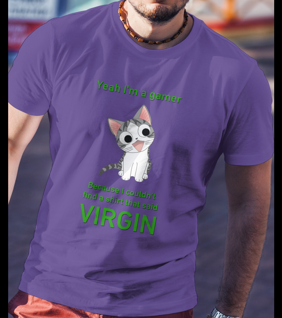 Yeah I'm A Gamer Because I Couldn't Find That Said Virgin Cat T-Shirt
