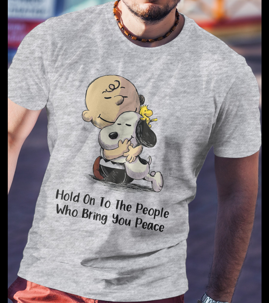 Hold On To The People Who Bring You Peace Charlie Brown Snoopy Woodstock Hug T-Shirt