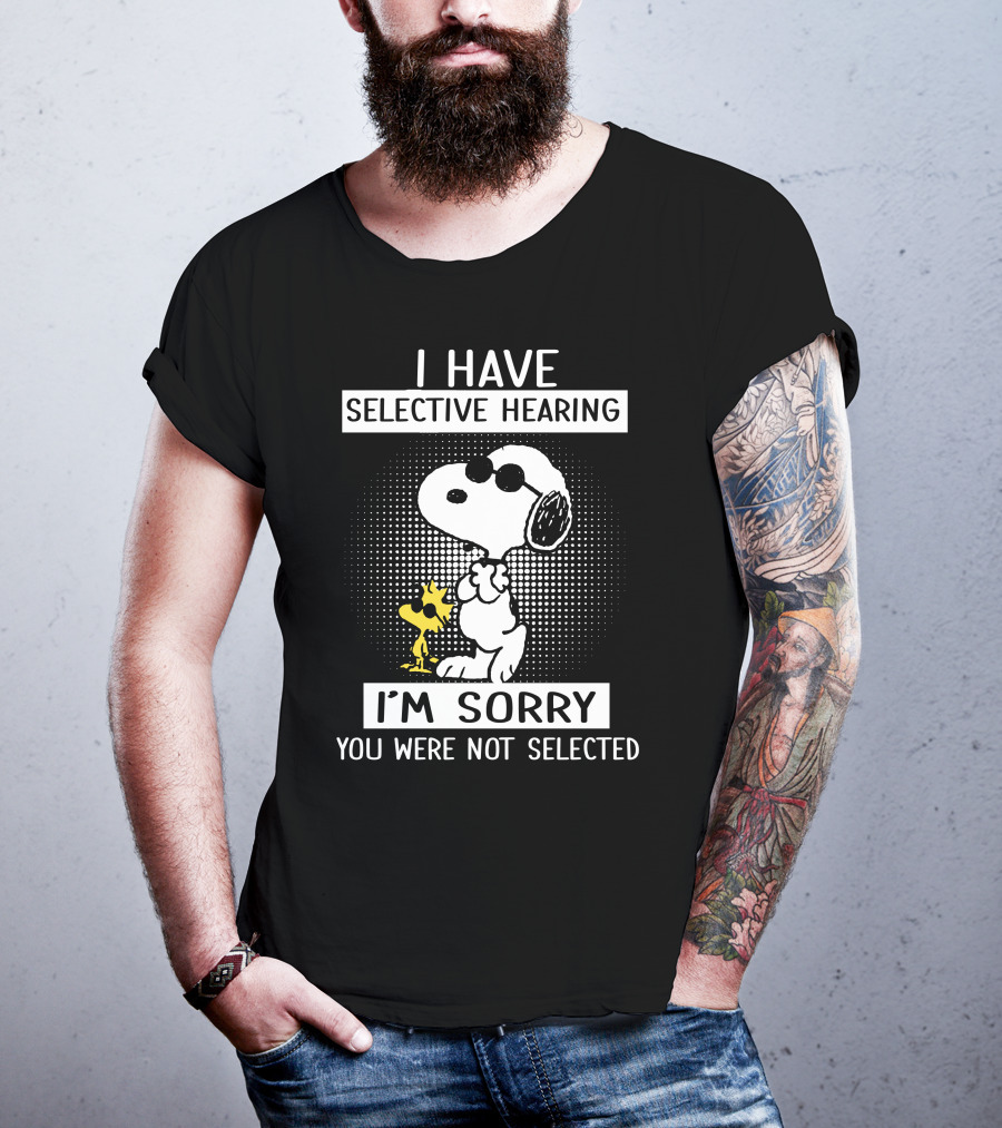 I Have Selective Hearing Snoopy And Woodstock I'm Sorry You Were Not Selected T-Shirt