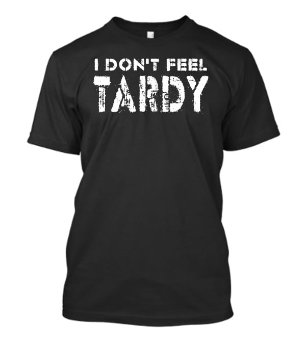 I Don't Feel Tardy Super 70s Sports Vintage Retro T-Shirt