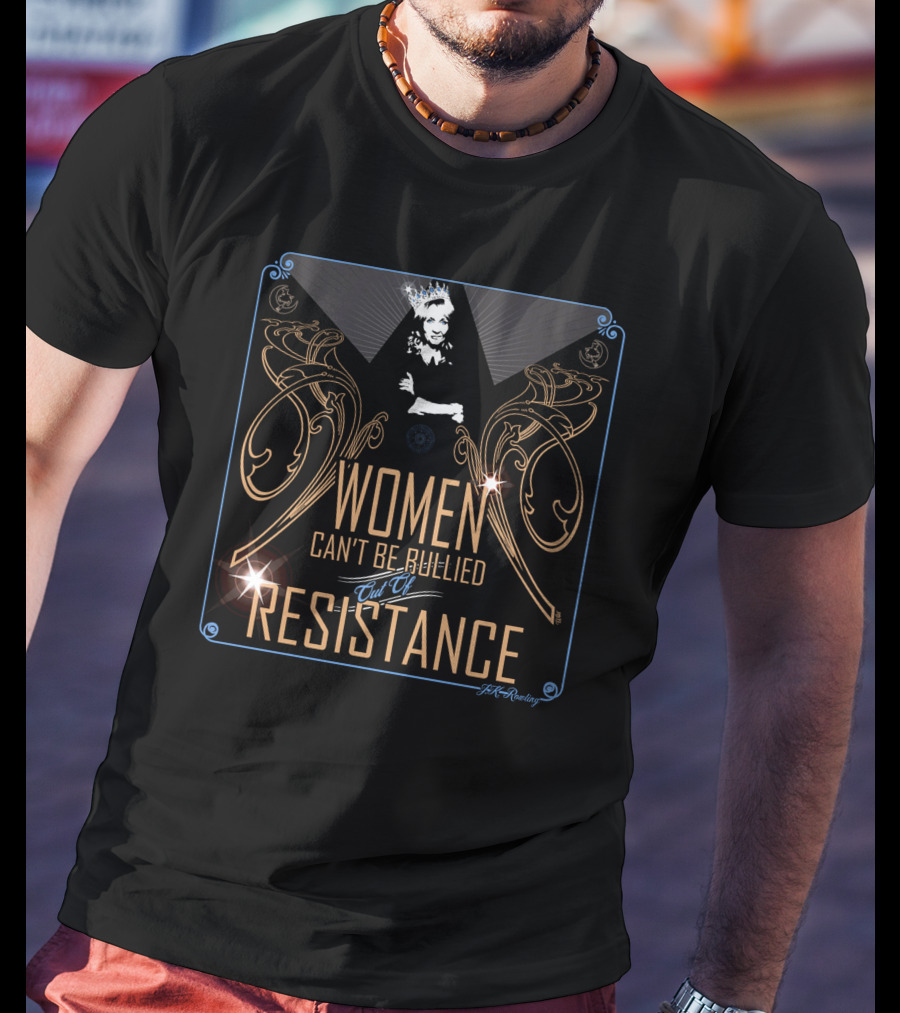 Women Can't Be Bullied End Of Resistance Marie Yates T-Shirt