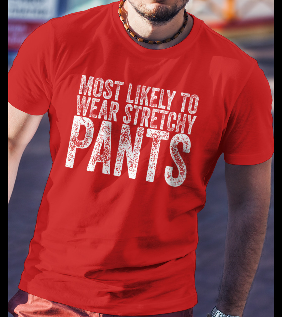 Most Likely To Wear Stretchy Pants T-Shirt