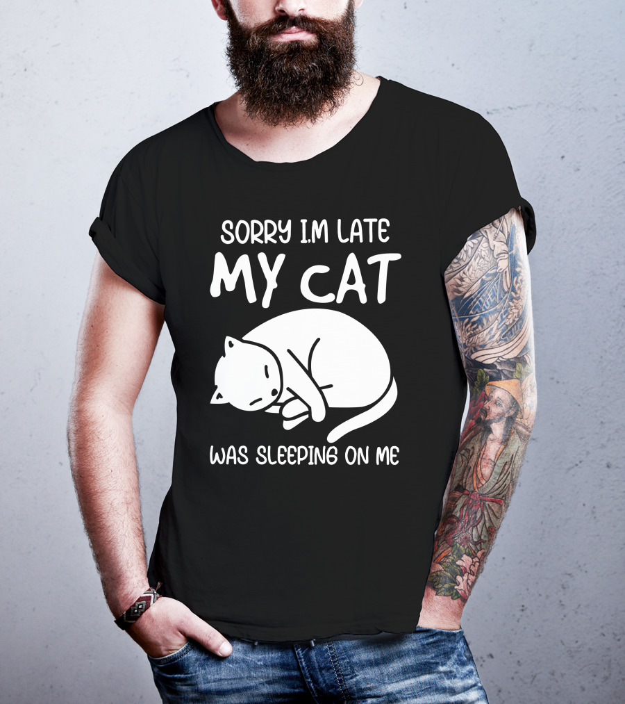 Sorry I'm Late My Cat Was Sleeping On Me Cat Lover Humor T-Shirt