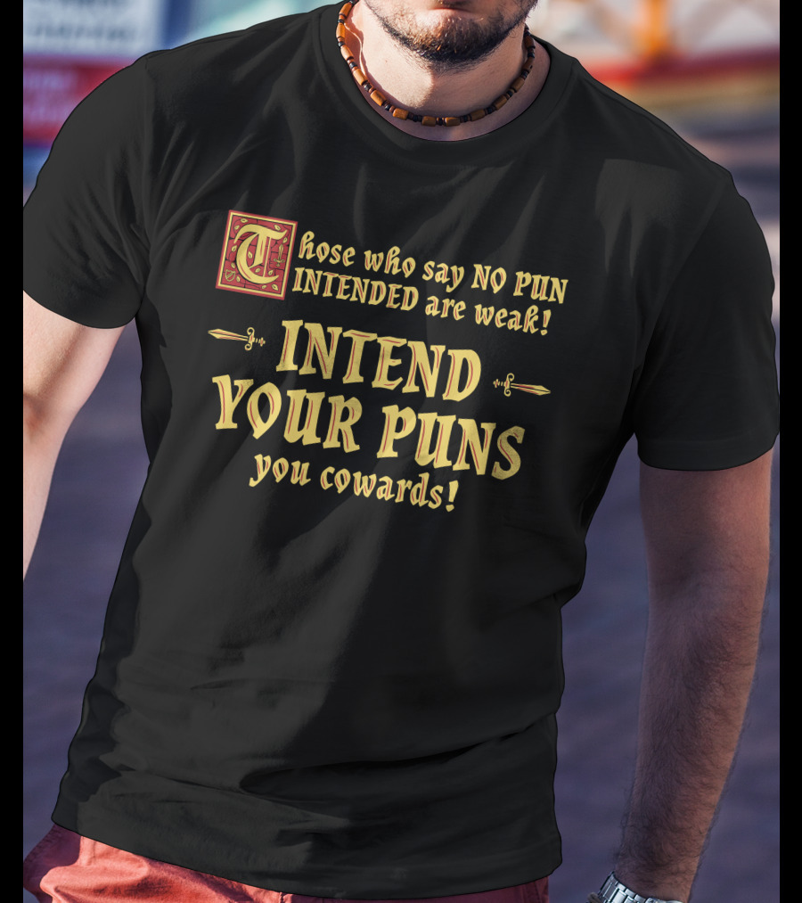 Those Who Say No Pun Intended Are Weak Intend Your Puns You Cowards T-Shirt
