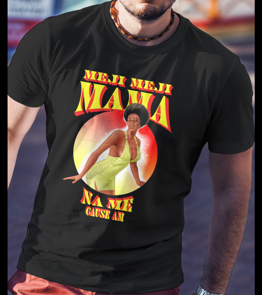 Meji Meji Mama Na Me Cause Am Retro Style 70s Vibe T-Shirt