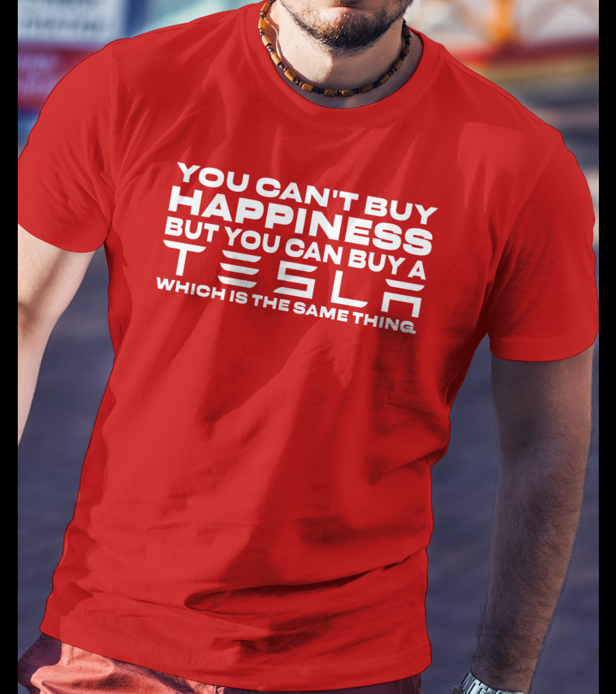You Can't Buy Happiness But You Can Buy A Tesla Which Is The Same Thing T-Shirt