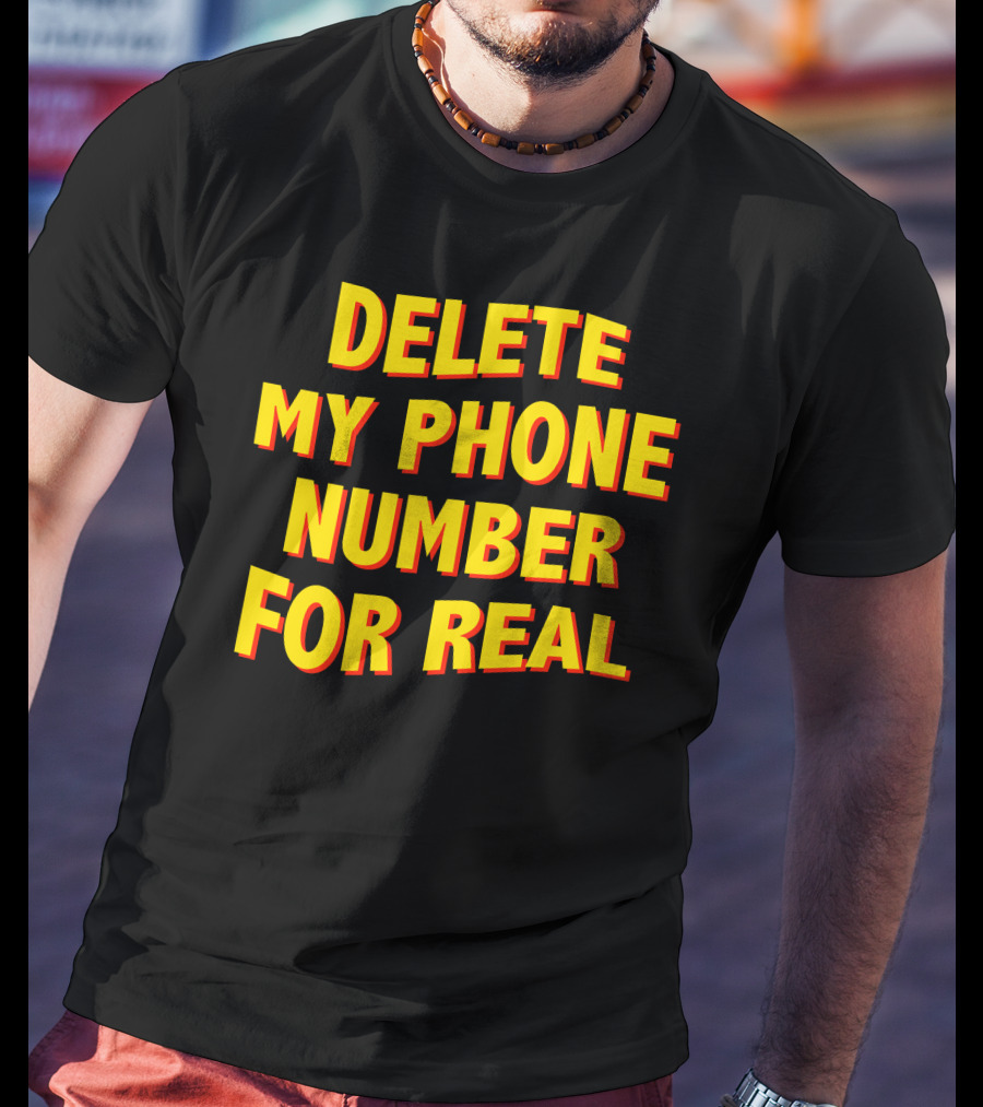 Delete My Phone Number For Real On Call T-Shirt