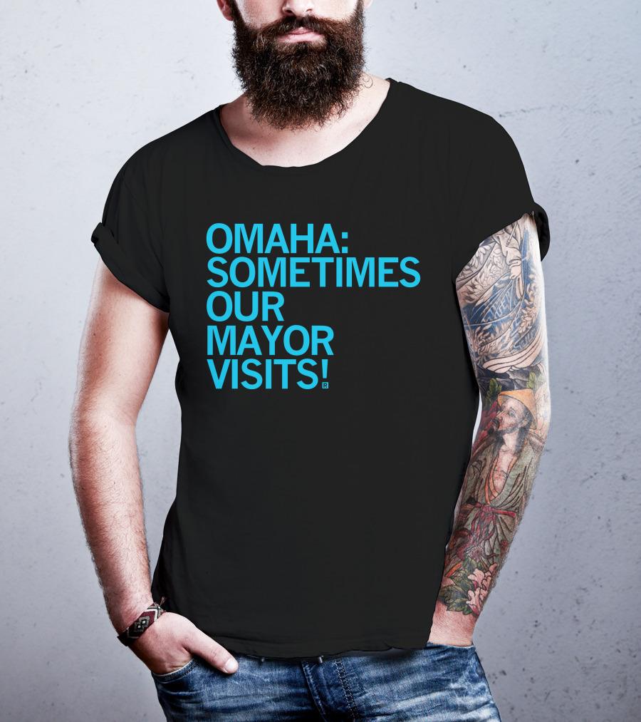 Omaha Sometimes Our Mayor Visits T-Shirt