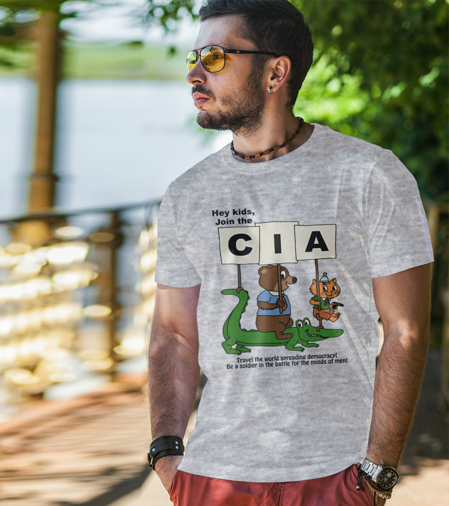 Hey Kids Join The CIA Travel The World Spreading Democracy Be A Soldier In The Battle For The Minds Of Men T-Shirt