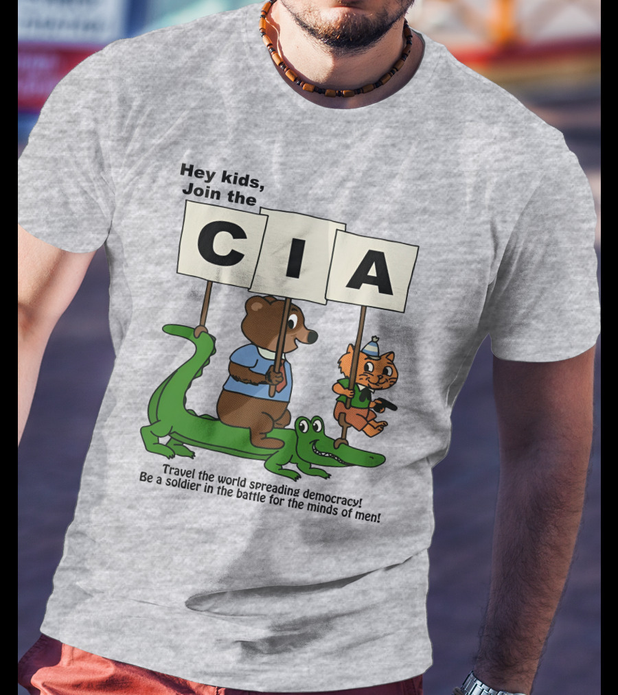 Hey Kids Join The CIA Travel The World Spreading Democracy Be A Soldier In The Battle For The Minds Of Men T-Shirt