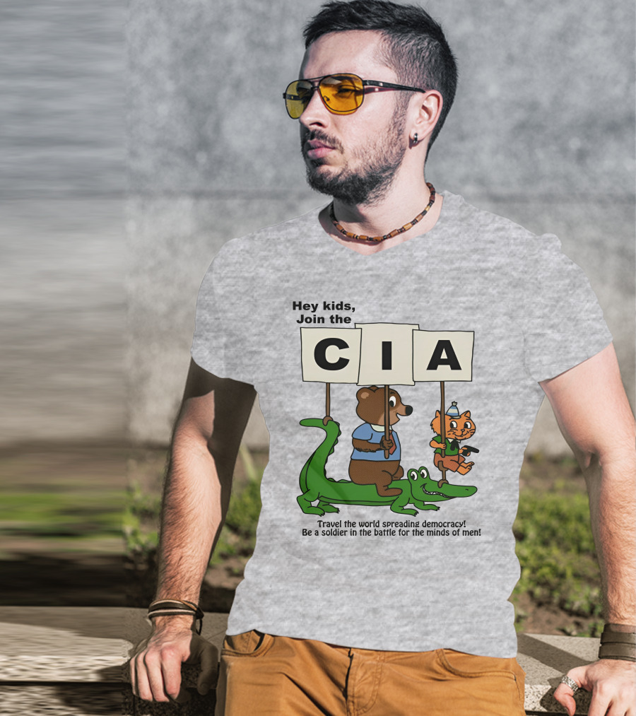 Hey Kids Join The CIA Travel The World Spreading Democracy Be A Soldier In The Battle For The Minds Of Men T-Shirt