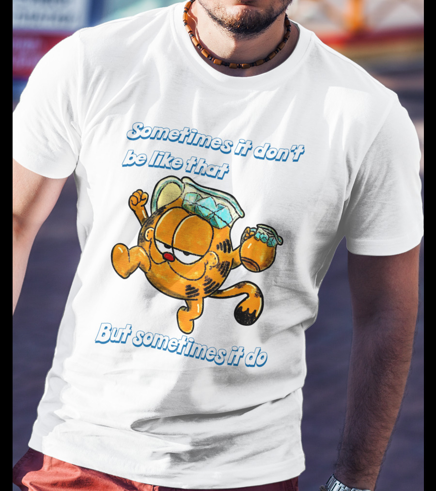 Sometimes It Don't Be Like That But Sometimes It Do Garfield T-Shirt