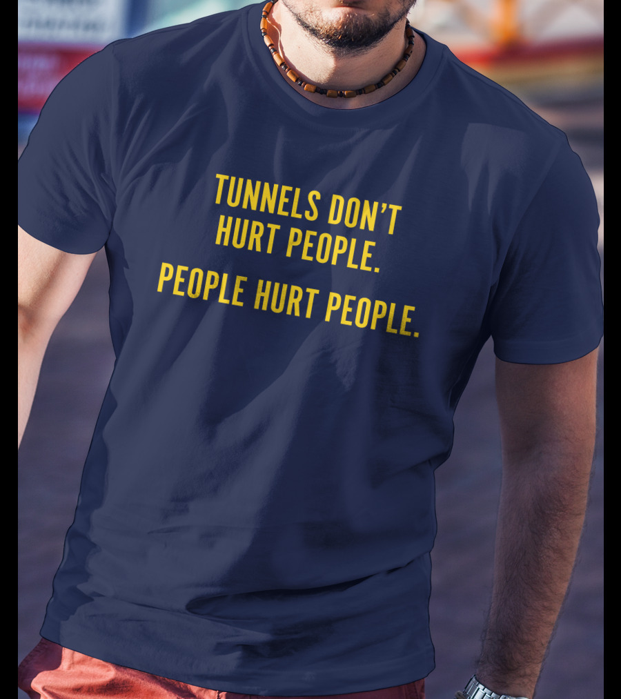 Tunnels Don't Hurt People People Hurt People T-Shirt