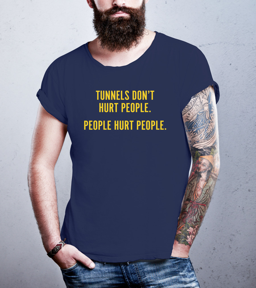 Tunnels Don't Hurt People People Hurt People T-Shirt
