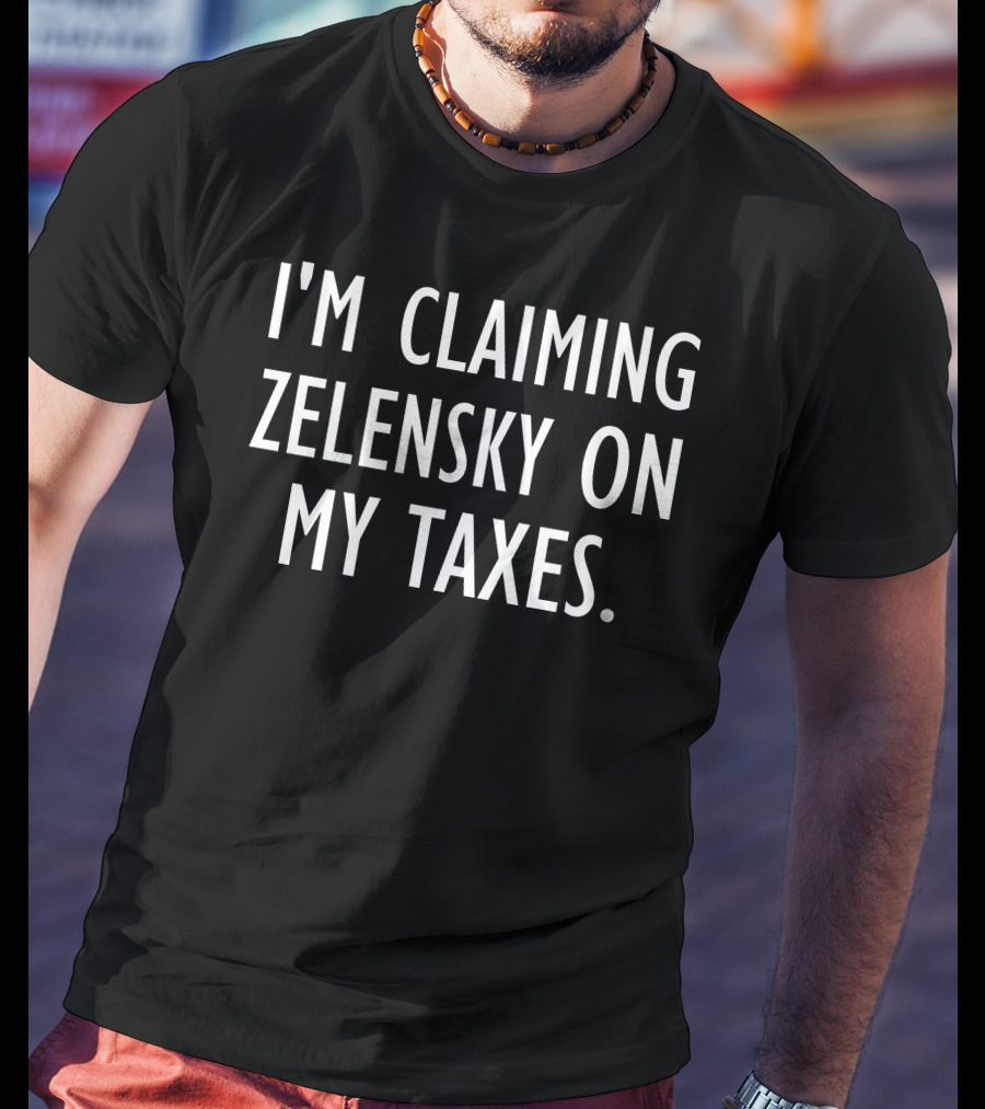 I'm Claiming Zelensky On My Taxes Humor Playful T-Shirt