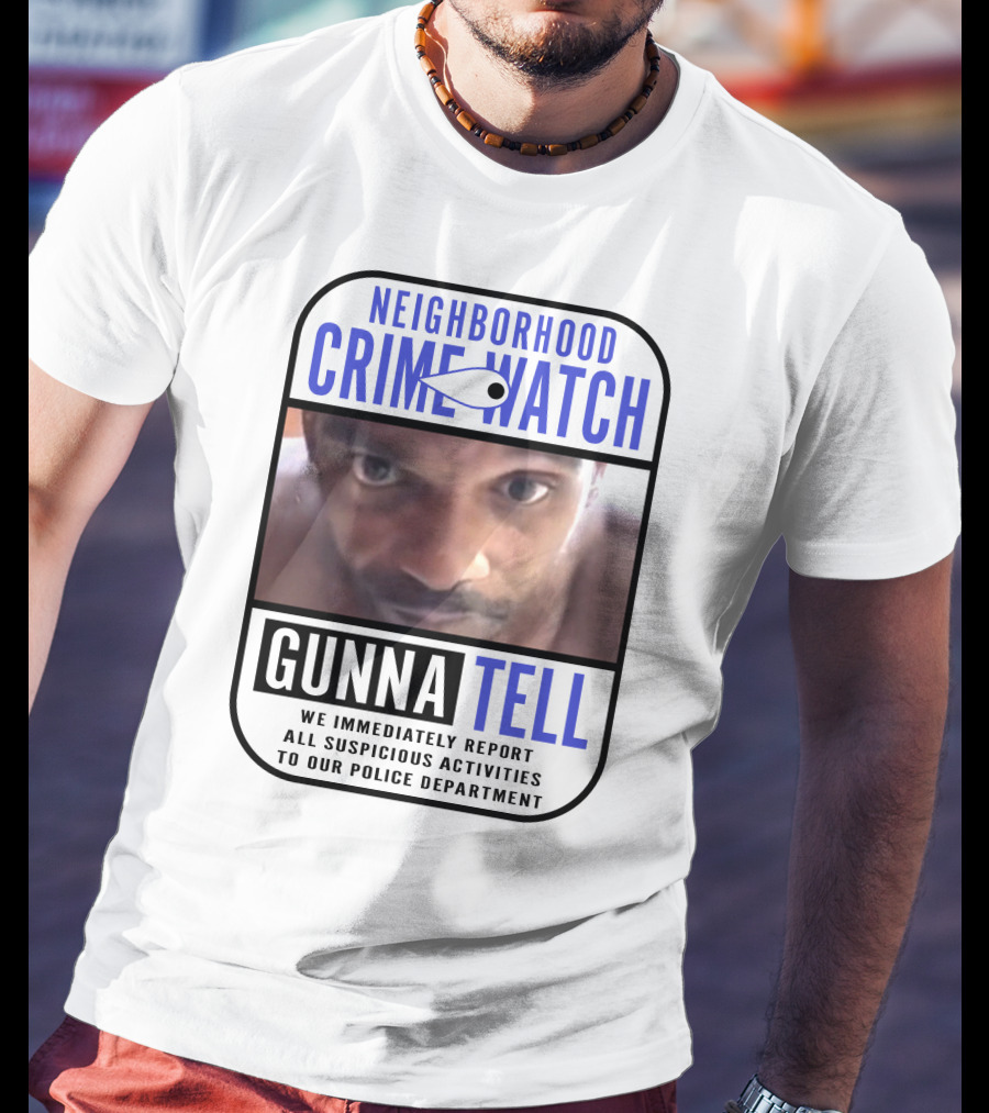 Neighborhood Crime Watch Gunna Tell Suspicious Activities Reported T-Shirt