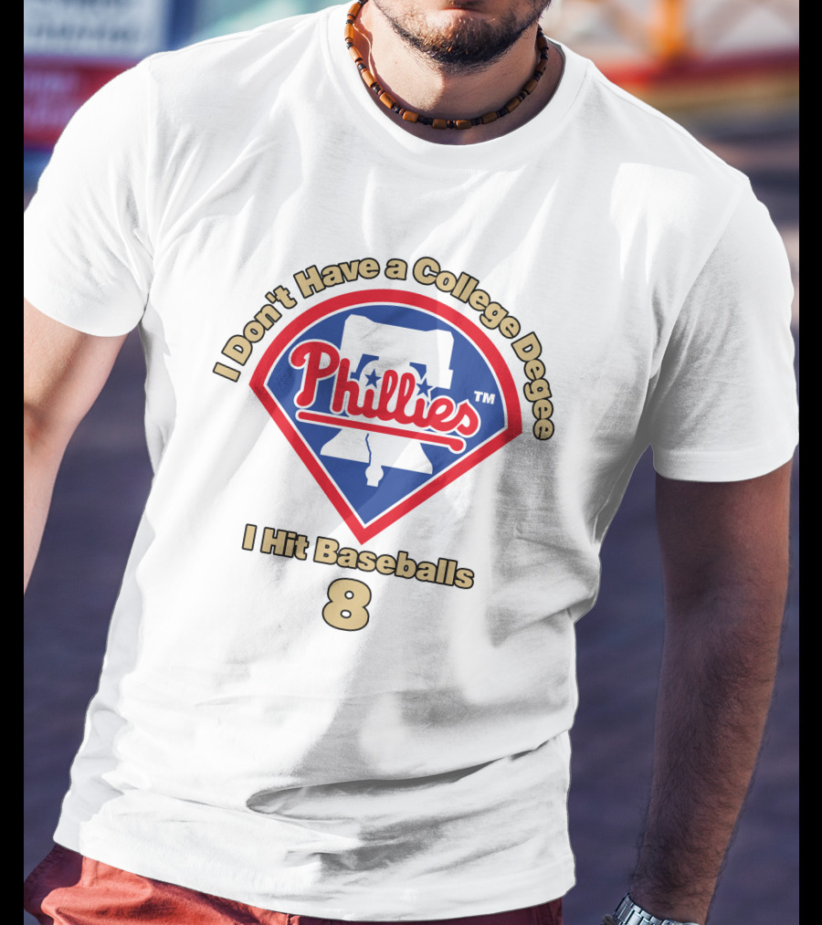 I Don't Have A College Degree I Hit Baseballs Phillies 8 T-Shirt