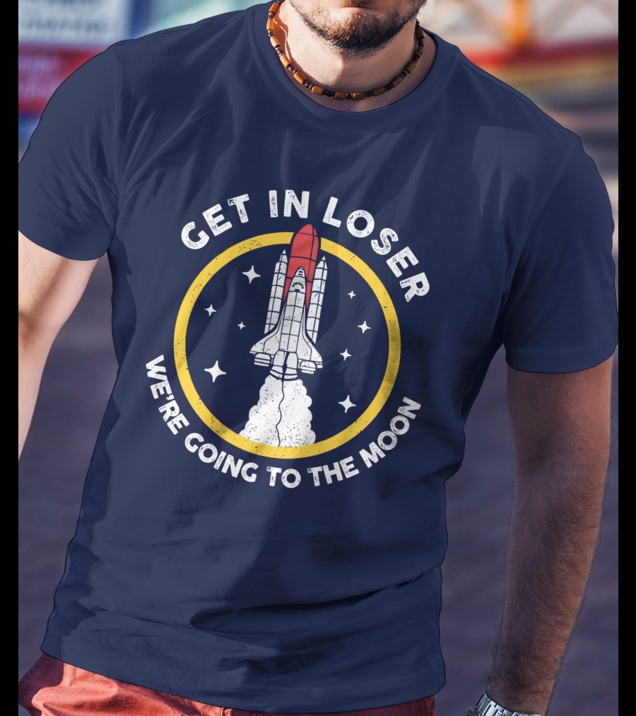Planeta Rojas Get In Loser We're Going To The Moon Rocket Space Adventure T-Shirt