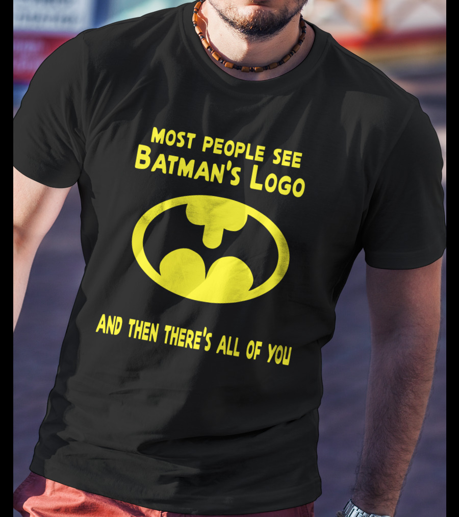 Gigglepops Most People See Batman's Logo And Then There's All Of You Text With Yellow Bat Emblem T-Shirt