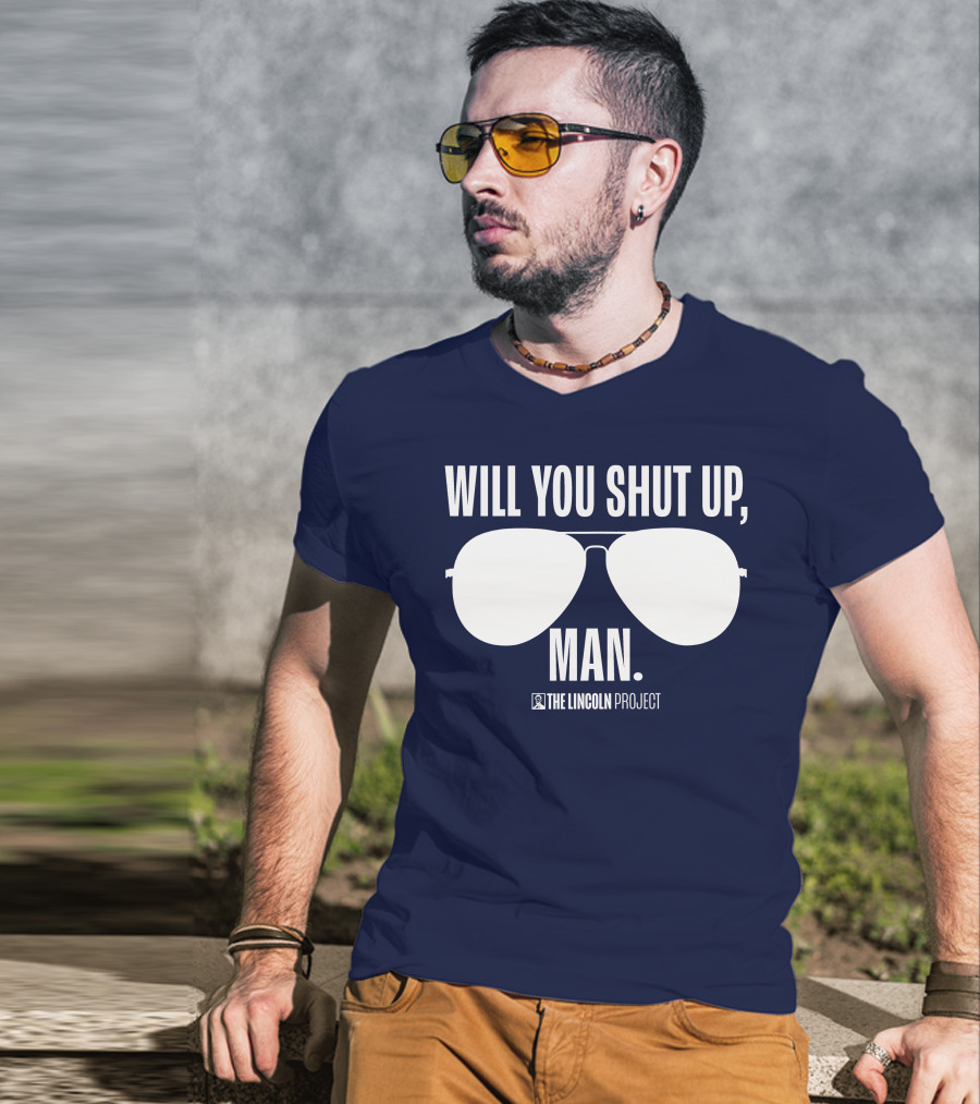 Will You Shut Up Man The Lincoln Project Sunglasses T-Shirt