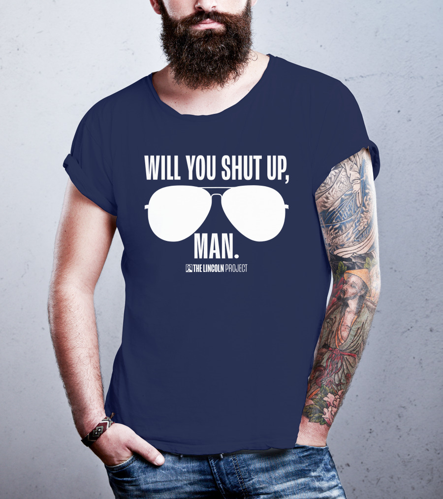 Will You Shut Up Man The Lincoln Project Sunglasses T-Shirt