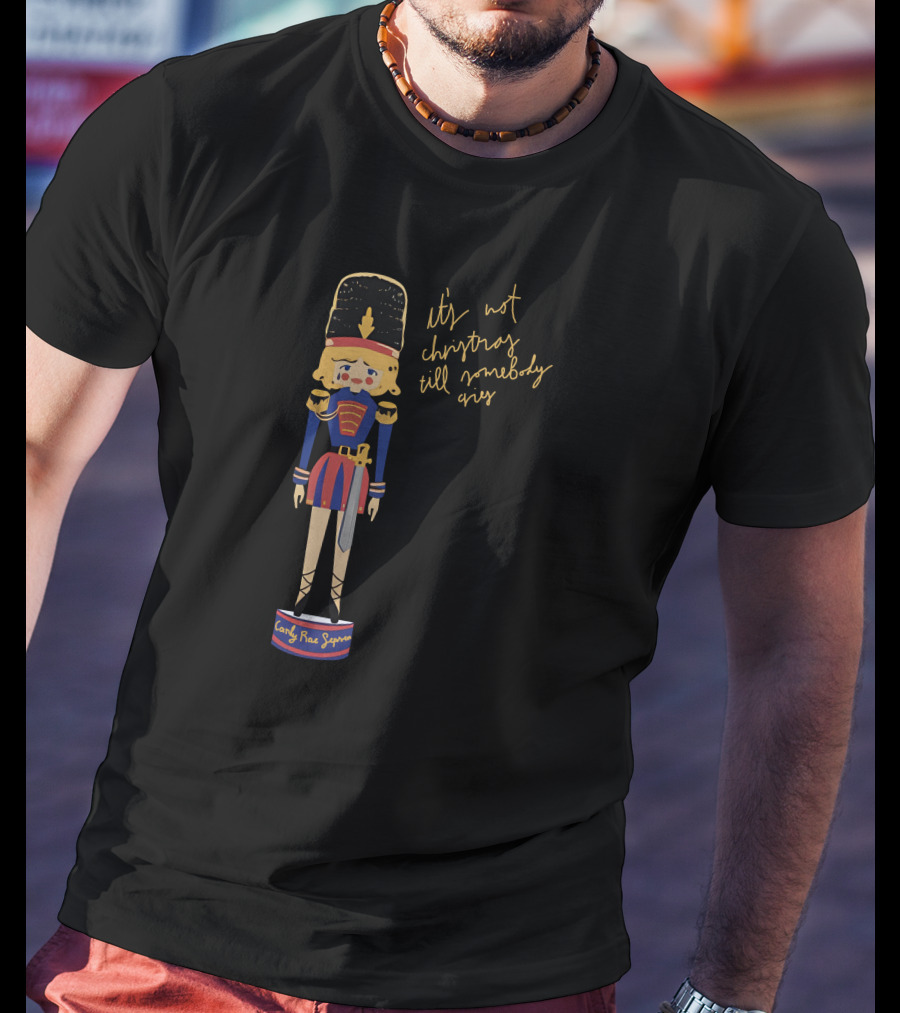 Carly Rae Jepsen Shop It's Not Christmas Till Somebody Cries Christmas Nutcracker T-Shirt
