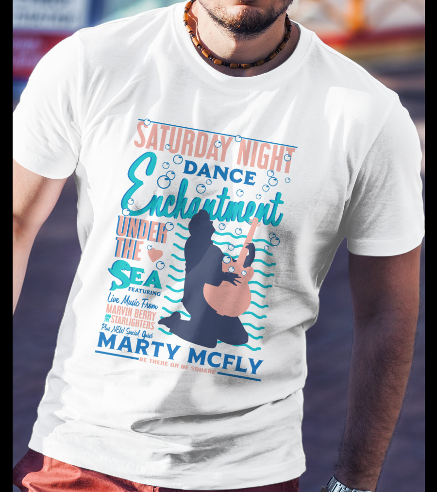 Saturday Night Dance Enchantment Under The Sea Marty Mcfly Be There Or Be Square Live Music From Marvin Berry Starlighters Featuring T-Shirt