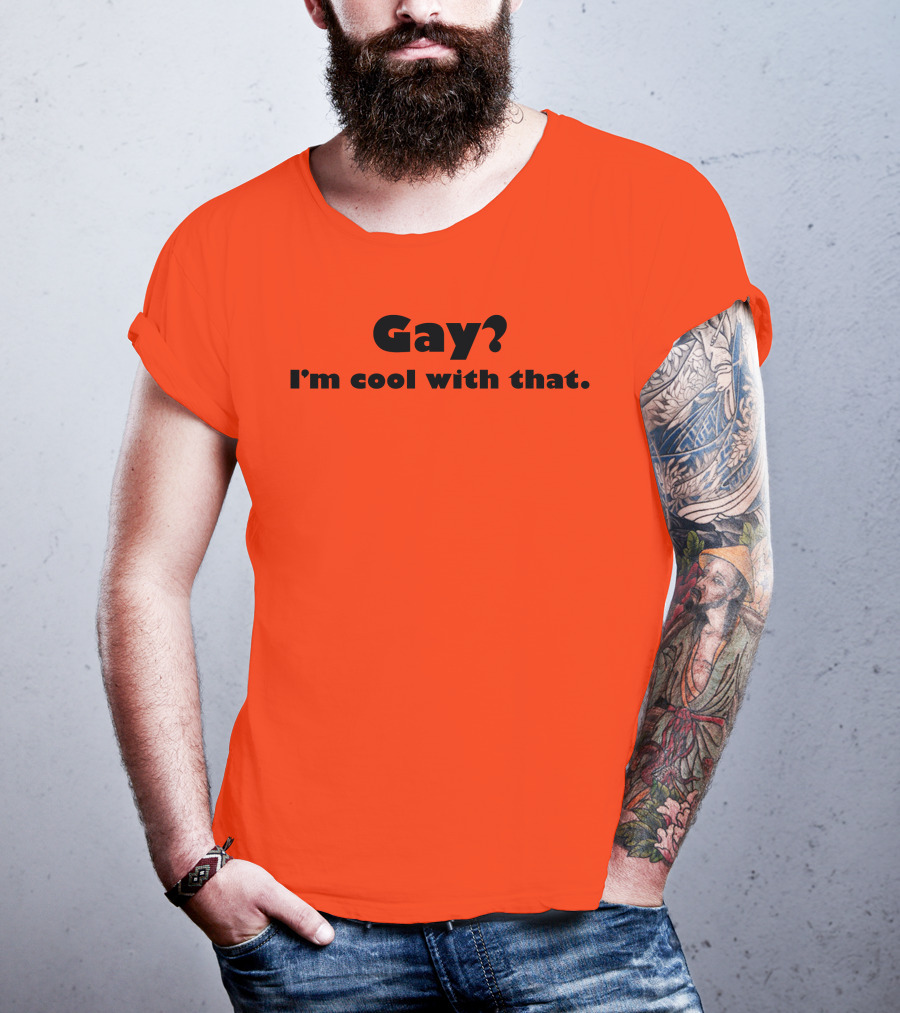 Gay? I'm Cool With That Shirts That Go Hard T-Shirt
