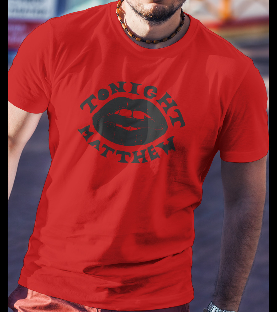 Tonight Matthew Lips Design Matt Maltese Merch T-Shirt