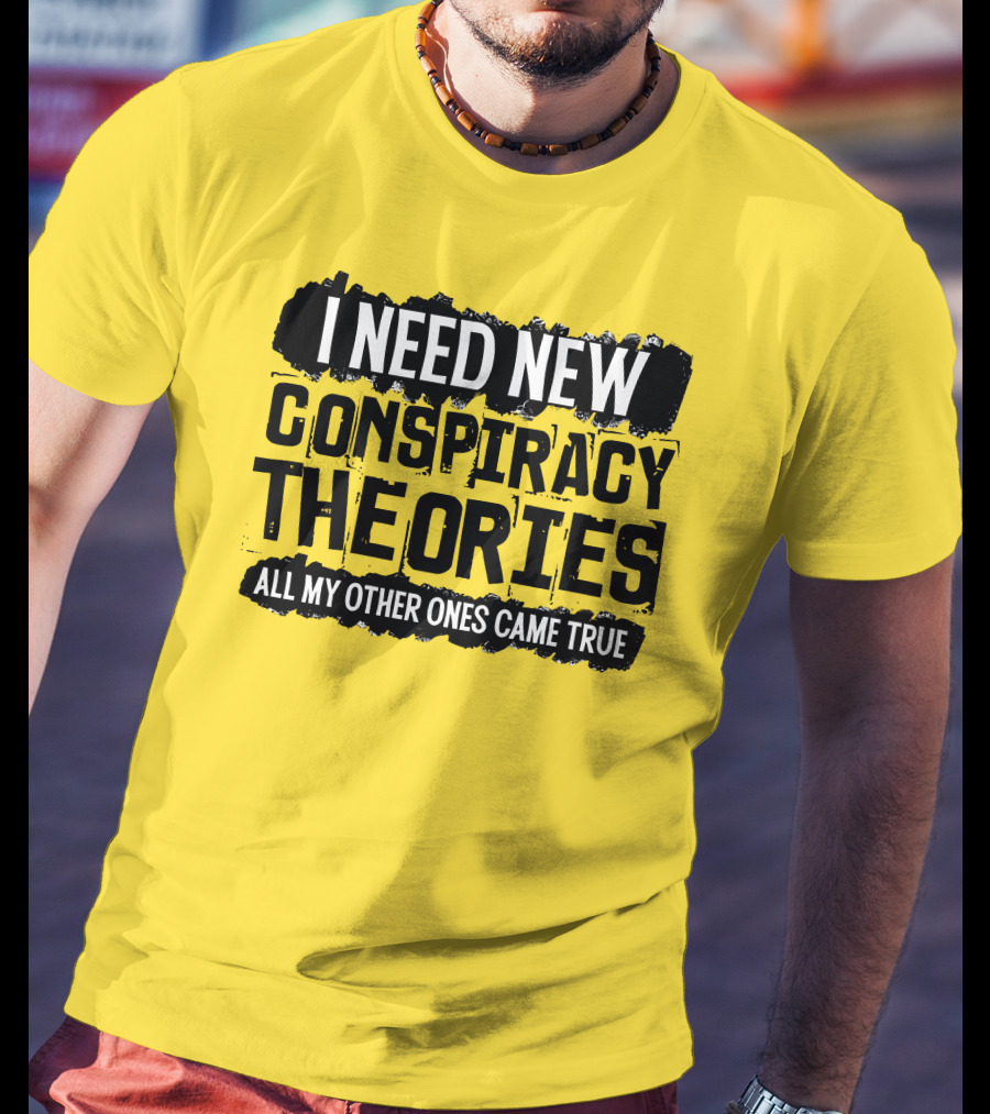 I Need New Conspiracy Theories All My Other Ones Came True Clownworld Merch T-Shirt