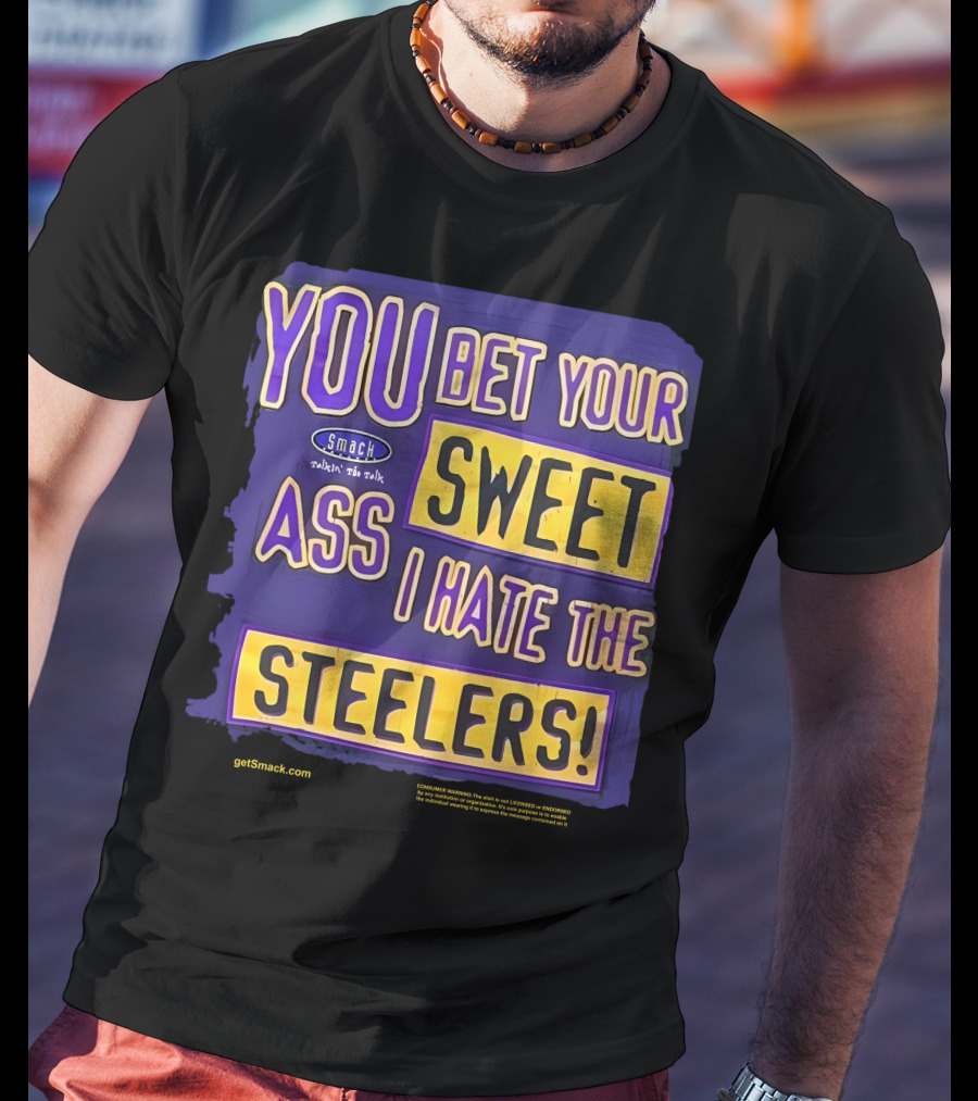 Ravens Realm Smack Talk You Bet Your Sweet Ass I Hate The Steelers T-Shirt