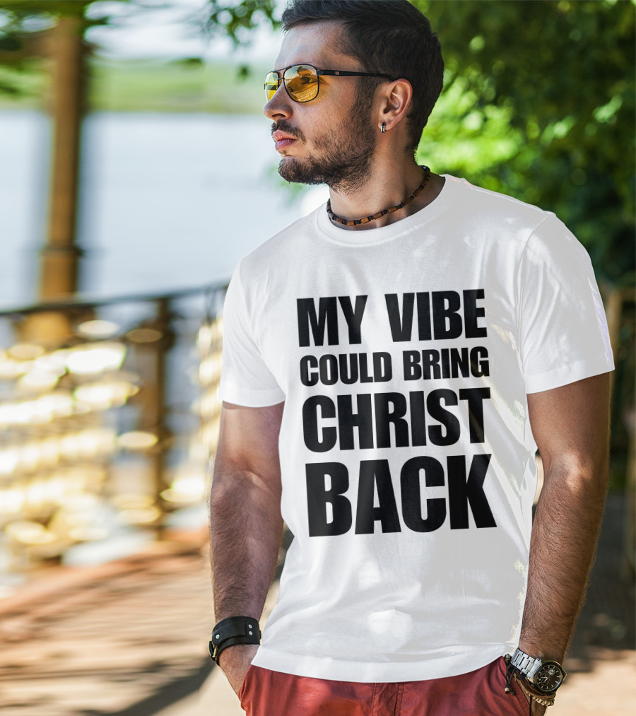 My Vibe Could Bring Christ Back T-Shirt