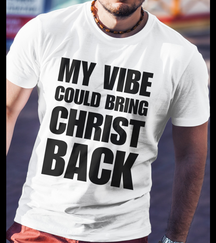 My Vibe Could Bring Christ Back T-Shirt
