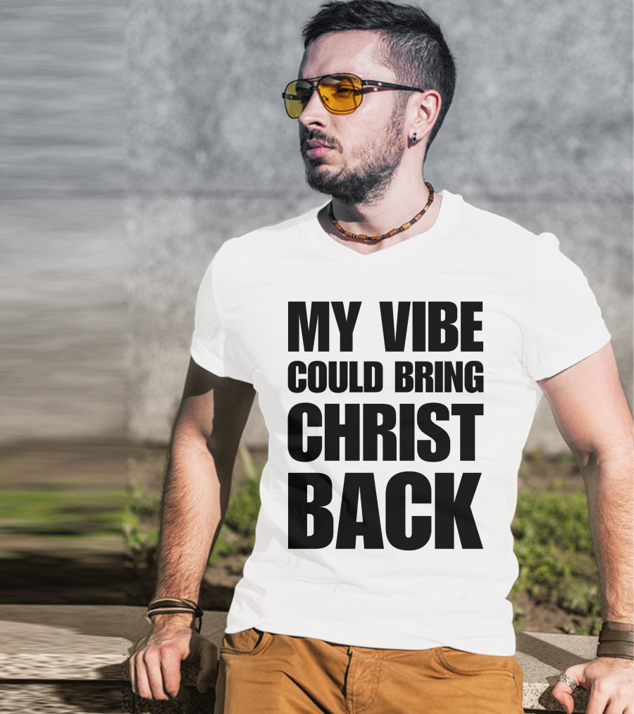 My Vibe Could Bring Christ Back T-Shirt